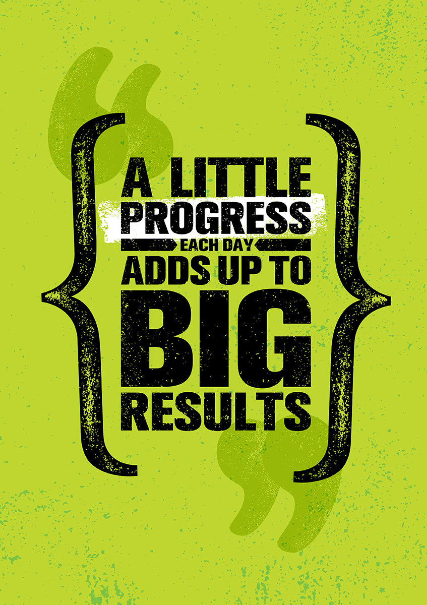 A little progress each day adds up to Big results!